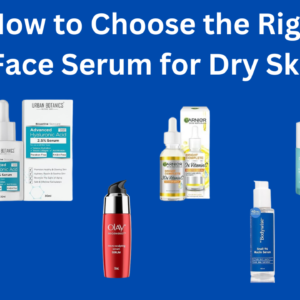 How to Choose the Right Face Serum for Dry Skin