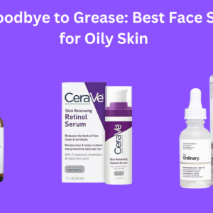 Say Goodbye to Grease: Best Face Serum for Oily Skin